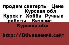 продам скатерть › Цена ­ 7 000 - Курская обл., Курск г. Хобби. Ручные работы » Вязание   . Курская обл.